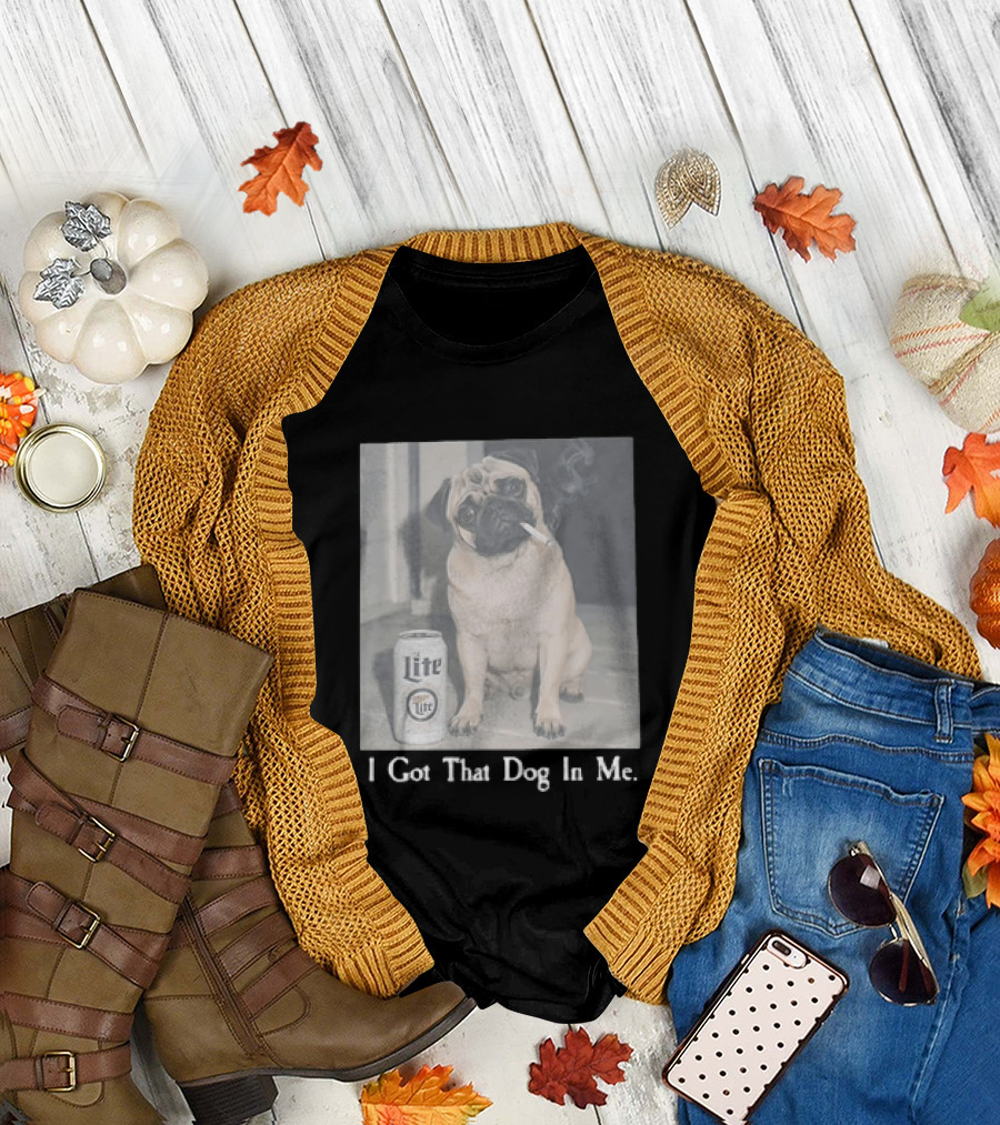 Pug With Beer And Cigarette I Got That Dog In Me T-Shirt