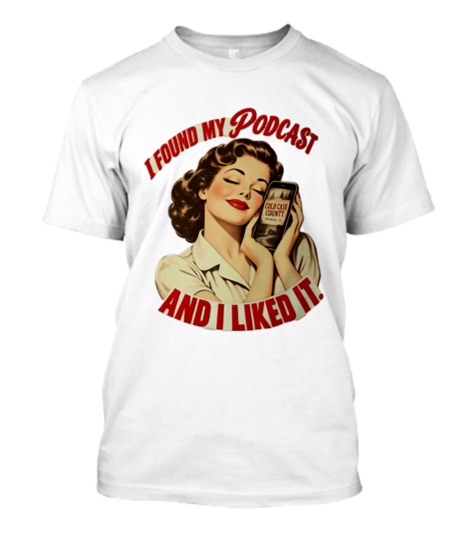 I Found My Podcast And I Liked It Cold Case County Smartphone Lady T-Shirt