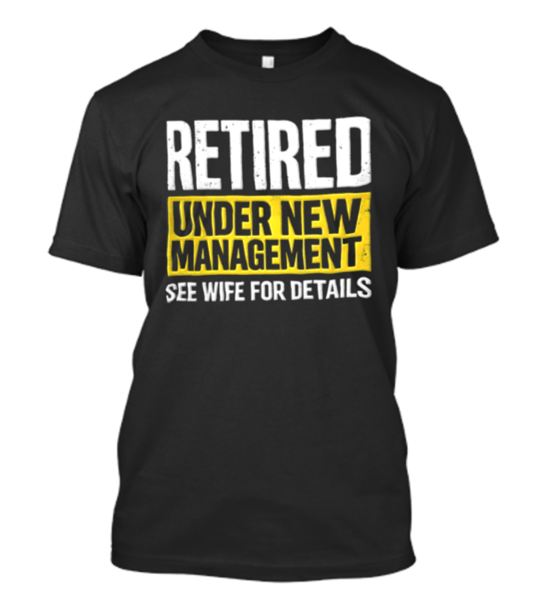 Retired Under New Management See Wife For Details T-Shirt