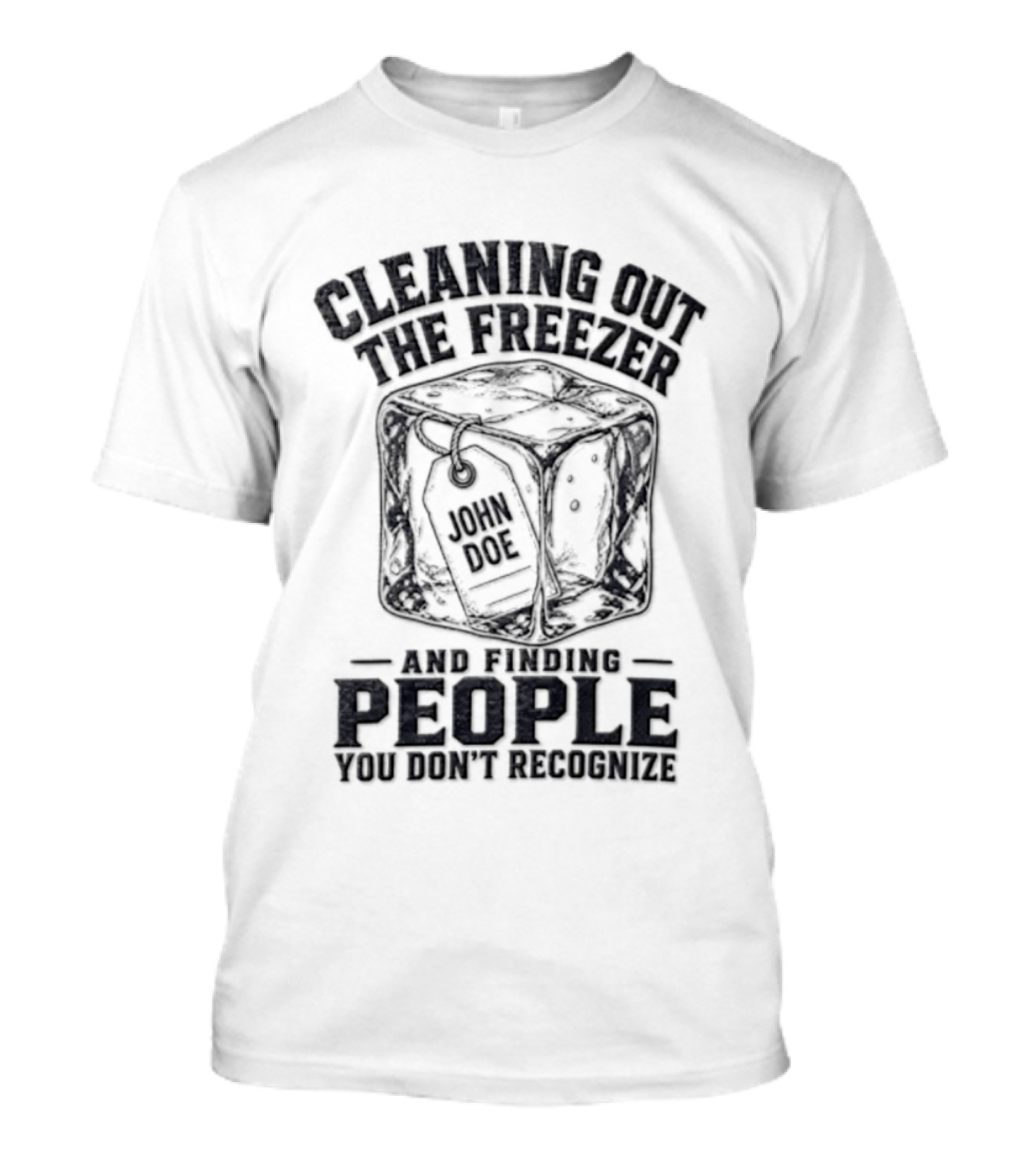 Cleaning Out The Freezer And Finding People You Don't Recognize T-Shirt