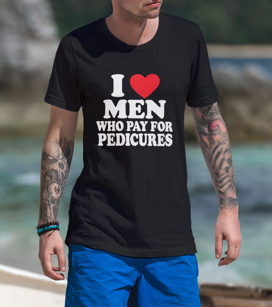 I Love Men Who Pay For Pedicures T-Shirt