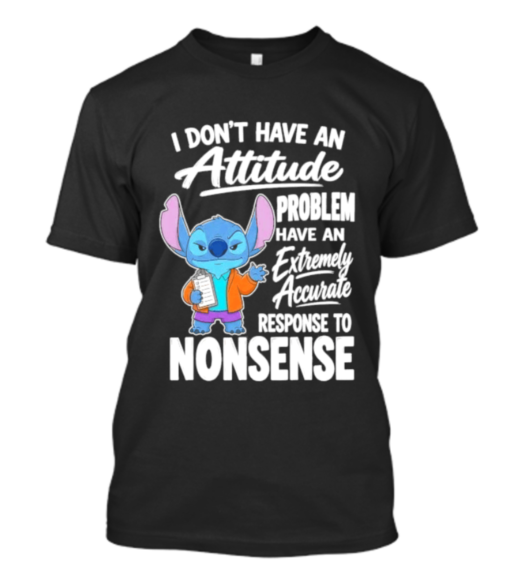 Stitch I Don't Have An Attitude Problem Extremely Accurate Response To Nonsense T-Shirt