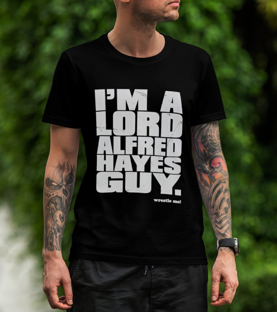I'm A Lord Alfred Hayes Guy Wrestle Me Professional Wrestling T-Shirt