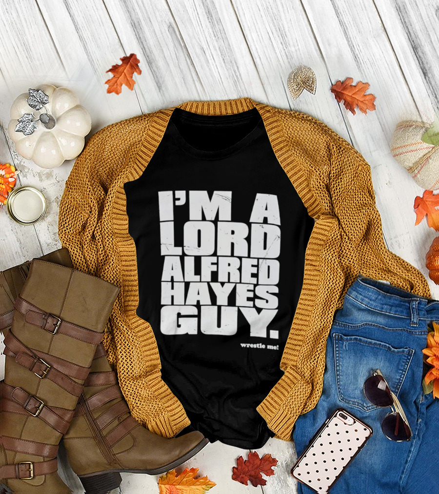I'm A Lord Alfred Hayes Guy Wrestle Me Professional Wrestling T-Shirt