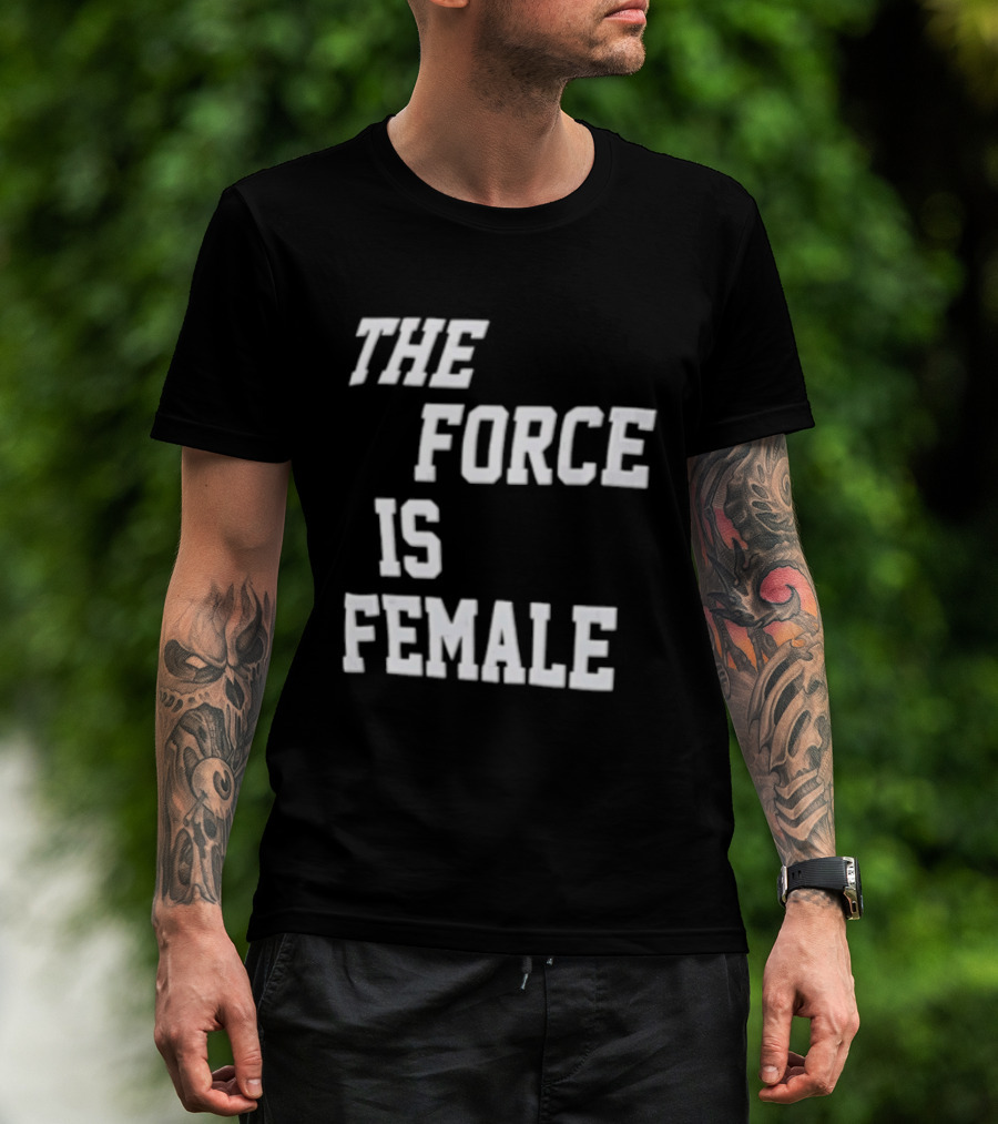 The Force Is Female Empowerment Motto T-Shirt