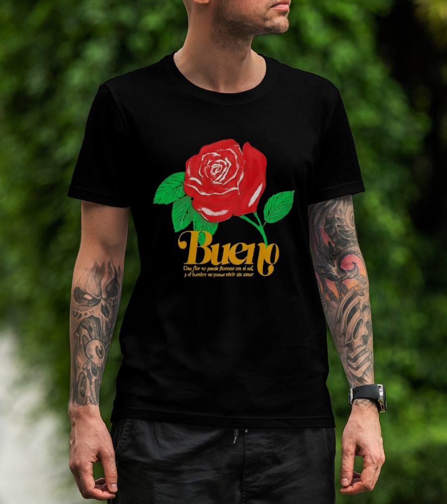 Bueno Rose Una Flor No Puede Florecer Sin El Sol Y El Hombre No Puede Vivir Sin Amor T-Shirt