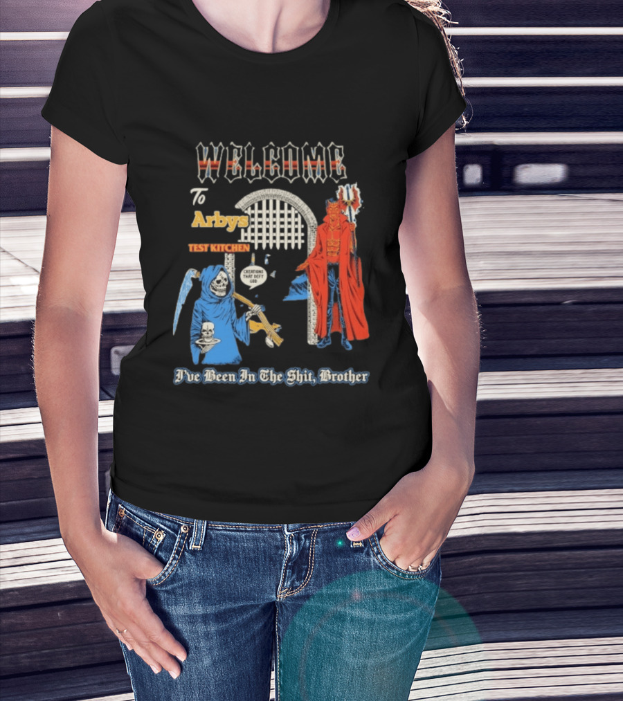 Welcome To Arby's Test Kitchen Creations That Defy God I've Been In The Shit Brother T-Shirt
