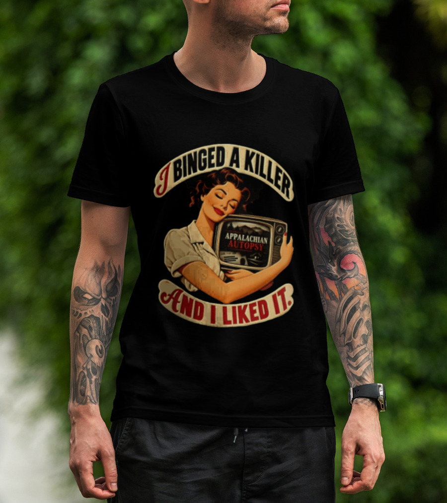 I Binged A Killer And I Liked It Appalachian Autopsy Woman Hugging T-Shirt