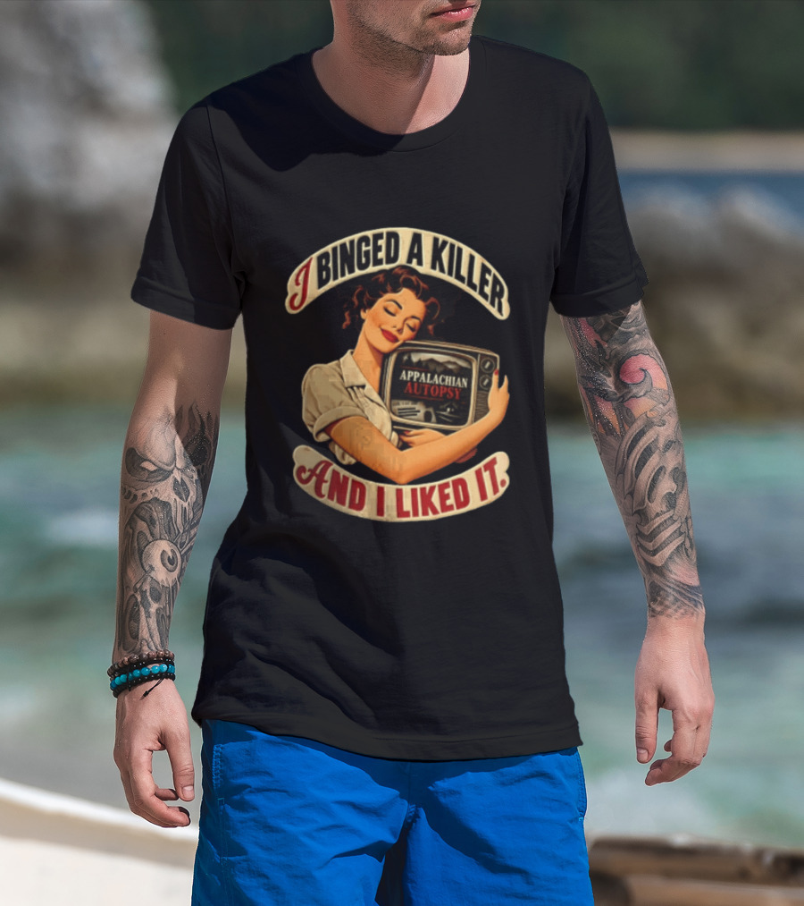 I Binged A Killer And I Liked It Appalachian Autopsy Woman Hugging T-Shirt
