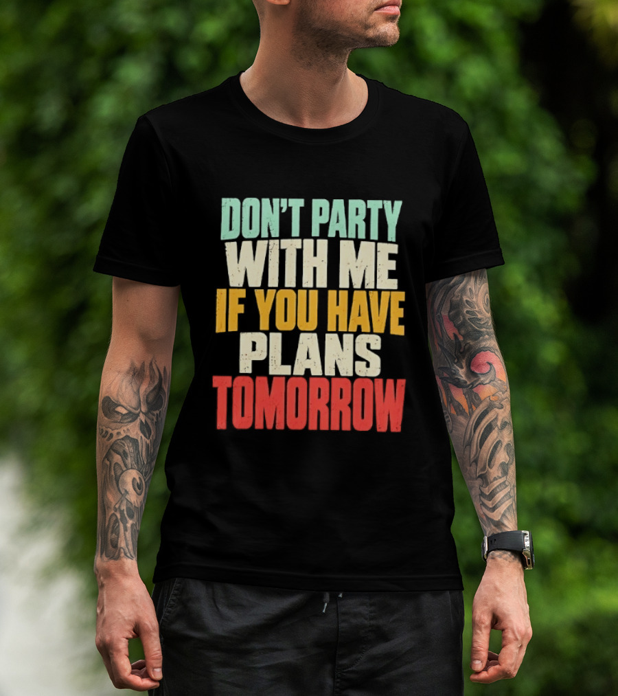 Don't Party With Me If You Have Plans Tomorrow Distressed T-Shirt