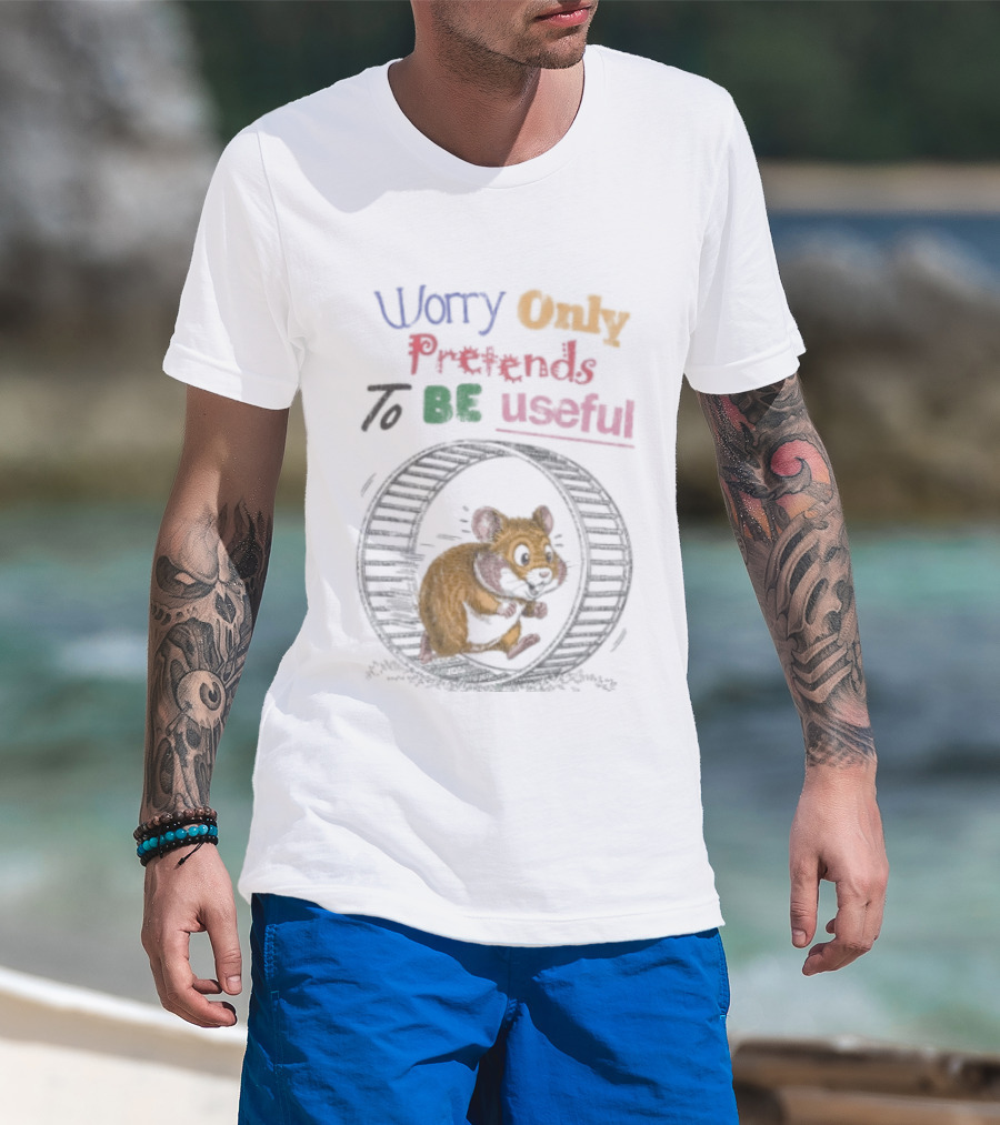 Worry Only Pretends To Be Useful Hamster Running Wheel T-Shirt