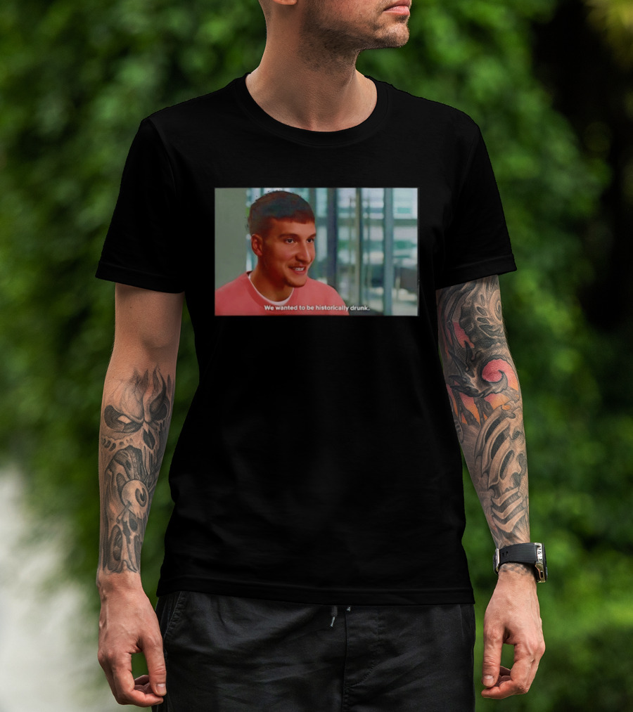 Bogdan Bogdanovic We Wanted To Be Historically Drunk T-Shirt