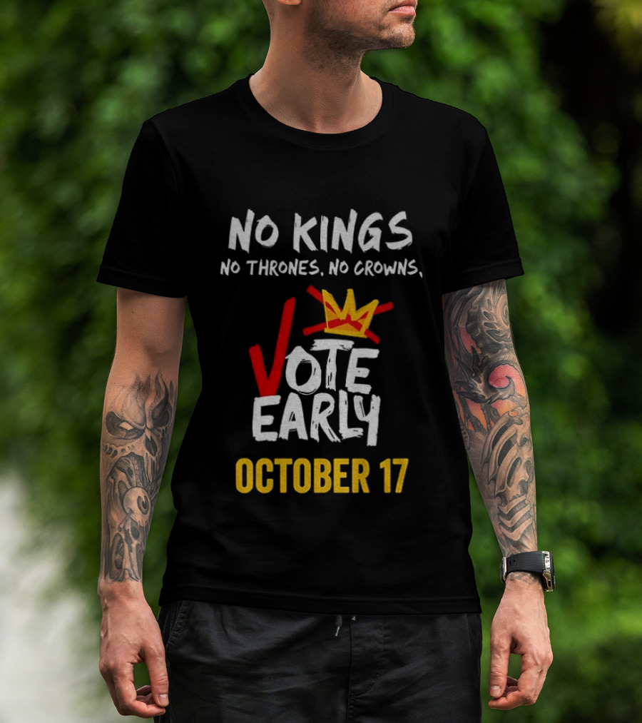 No Kings No Thrones No Crowns Vote Early October 17 T-Shirt
