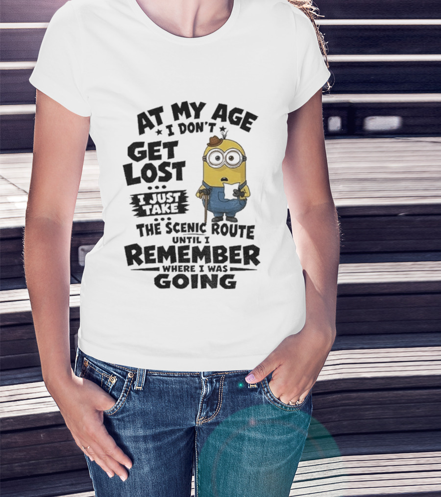 At My Age I Don't Get Lost I Just Take The Scenic Route Until I Remember Where I Was Going Minion T-Shirt