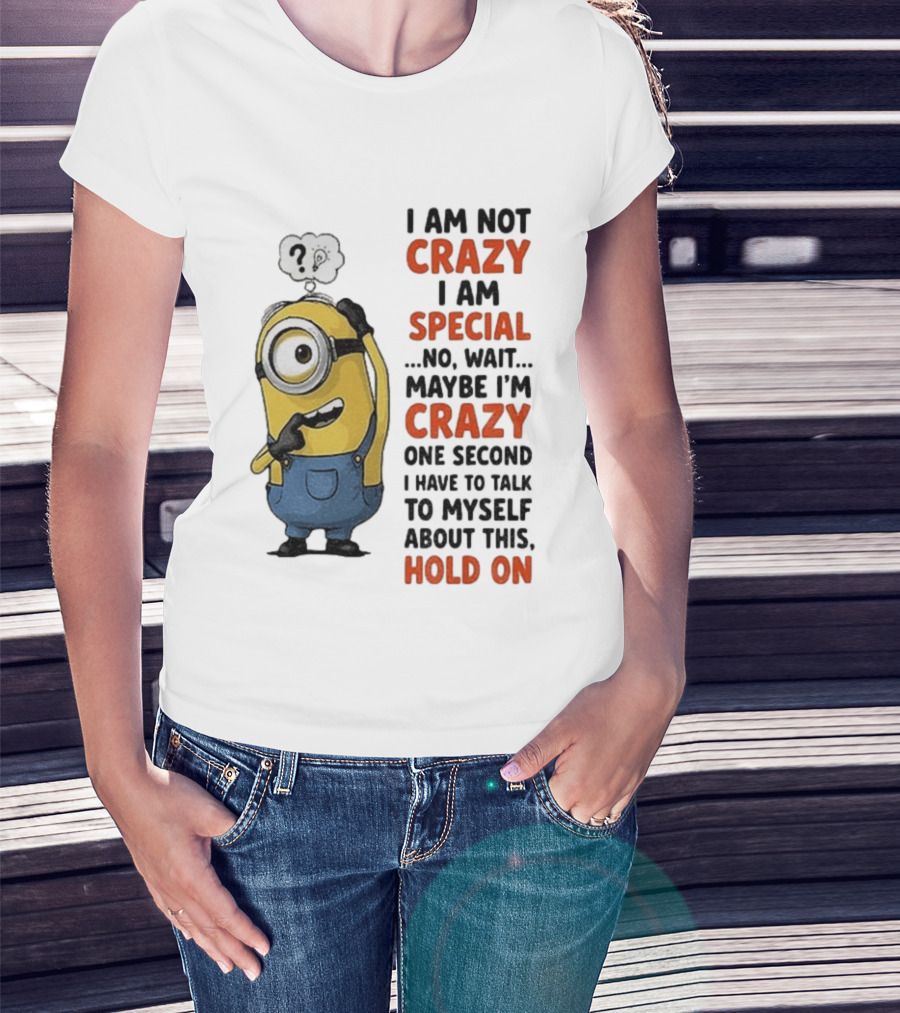 Minion Humor I Am Not Crazy I Am Special Funny Quote With Hold On And Talk To Myself T-Shirt