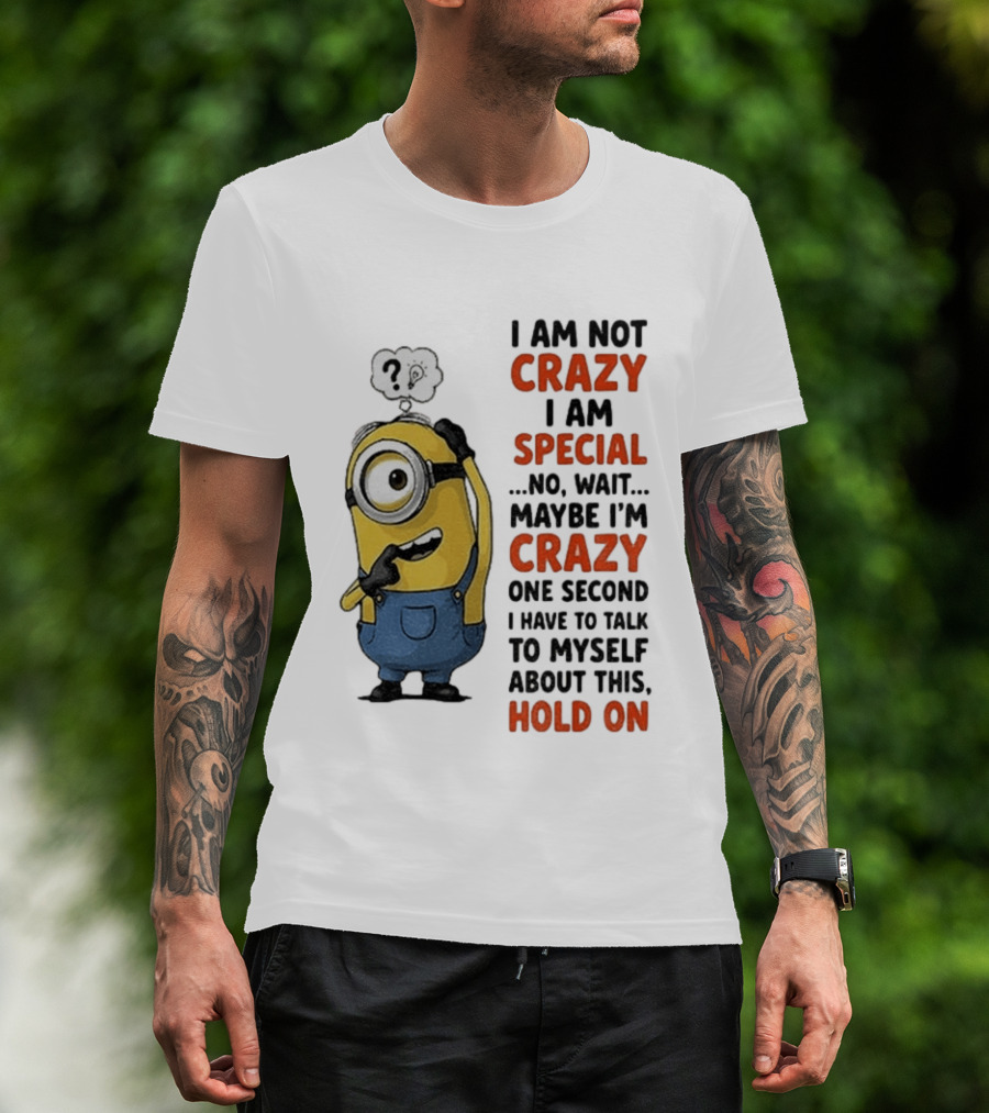 Minion Humor I Am Not Crazy I Am Special Funny Quote With Hold On And Talk To Myself T-Shirt