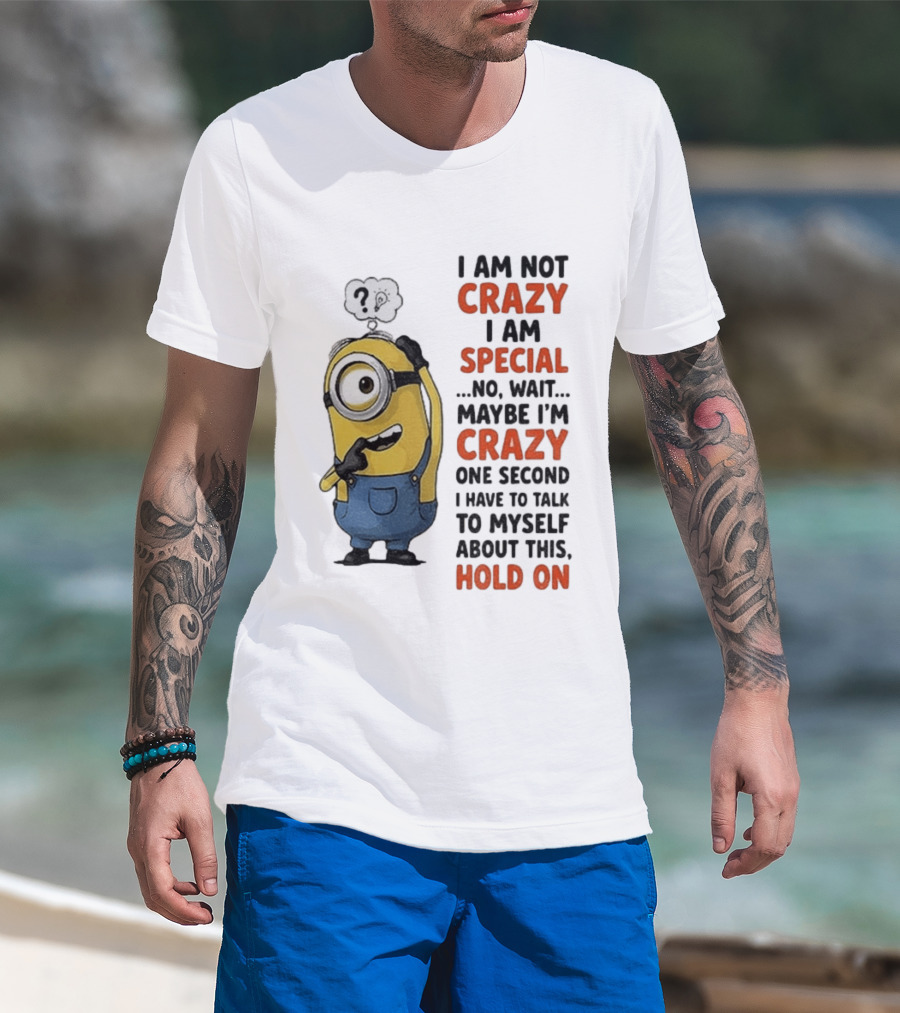 Minion Humor I Am Not Crazy I Am Special Funny Quote With Hold On And Talk To Myself T-Shirt