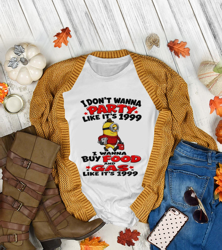 I Don't Wanna Party Like It's 1999 I Wanna Buy Food And Gas Like It's 1999 T-Shirt