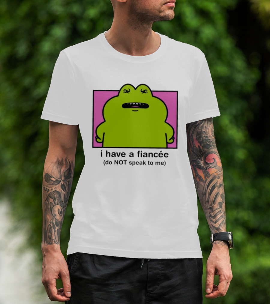 I Have A Fiancée Do NOT Speak To Me Frog T-Shirt