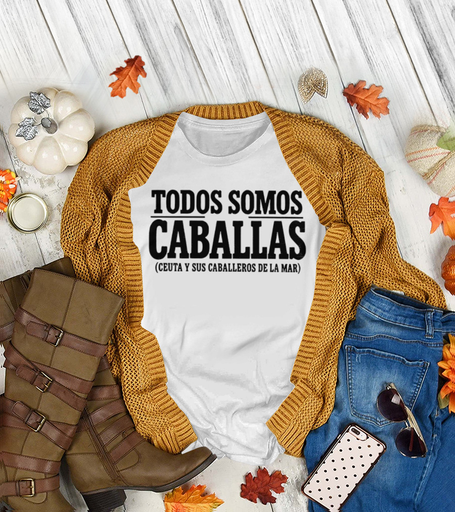 Todos Somos Caballas Ceuta Y Sus Caballeros De La Mar T-Shirt