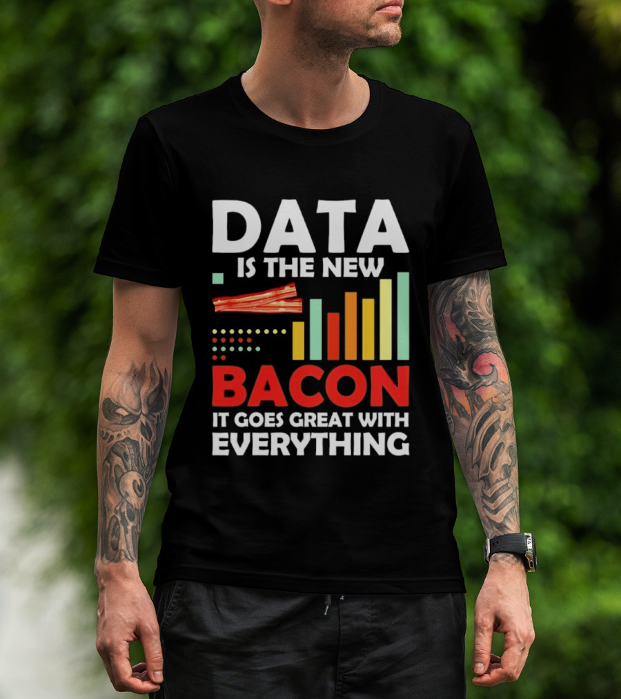 Data Is The New Bacon It Goes Great With Everything Chart And Bars T-Shirt