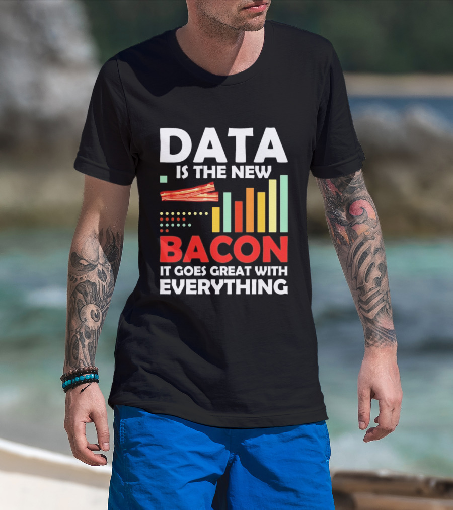 Data Is The New Bacon It Goes Great With Everything Chart And Bars T-Shirt