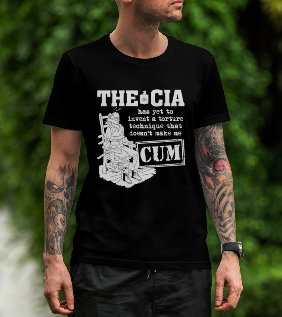 The CIA Has Yet To Invent A Torture Technique That Doesn't Make Me Cum T-Shirt