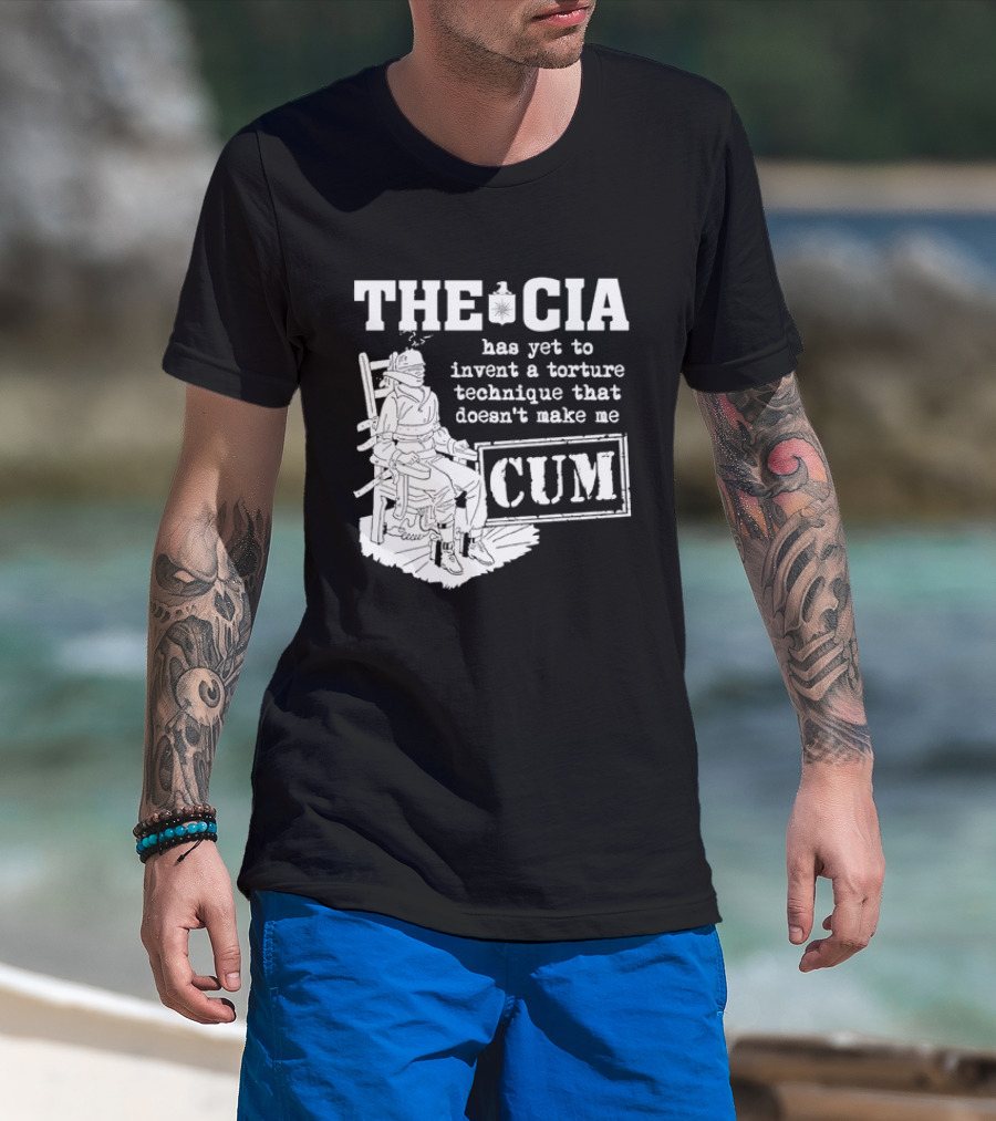 The CIA Has Yet To Invent A Torture Technique That Doesn't Make Me Cum T-Shirt