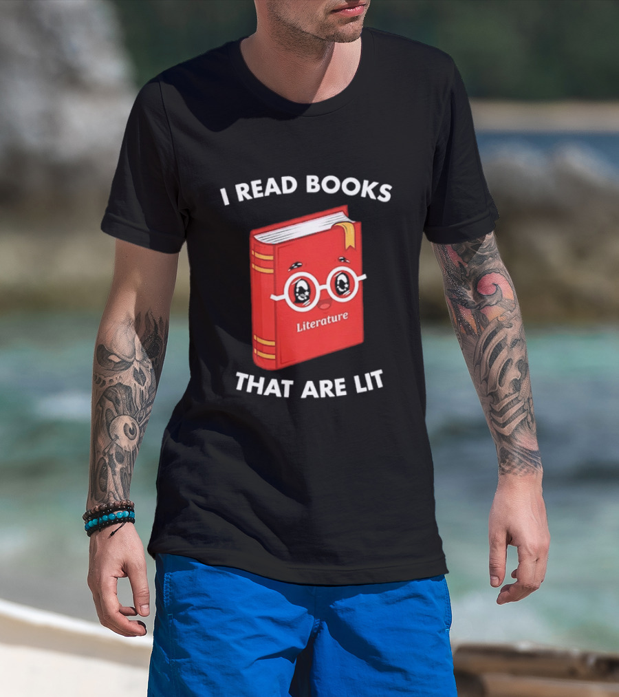 I Read Books That Are Lit Literature Book Lover T-Shirt