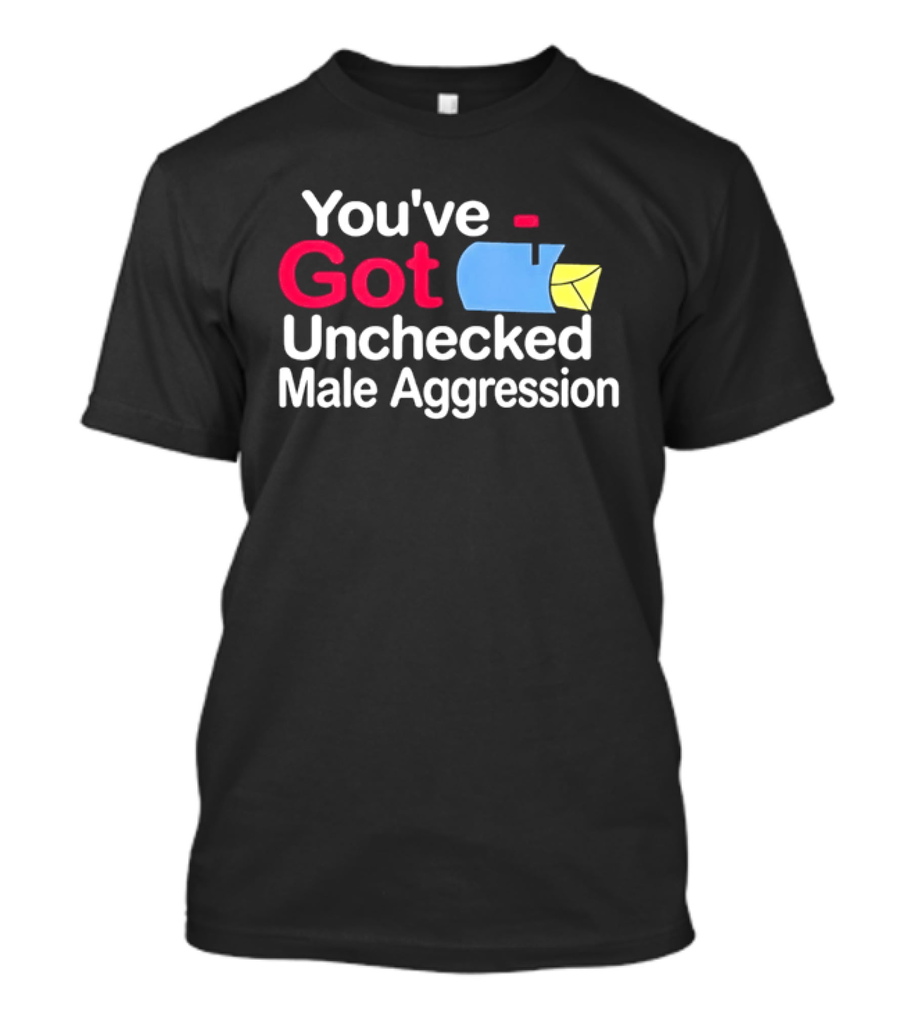 You've Got Unchecked Male Aggression Mailbox T-Shirt