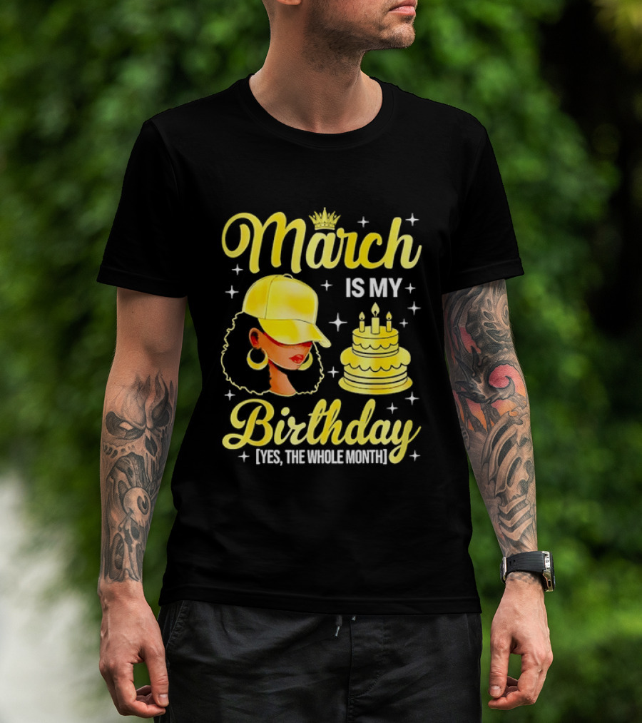 March Is My Birthday Yes The Whole Month Celebrate With Crowned Style And Cake T-Shirt