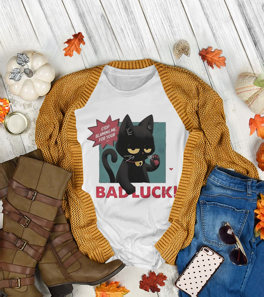Black Cat Stop Blaming Me For Your Bad Luck T-Shirt