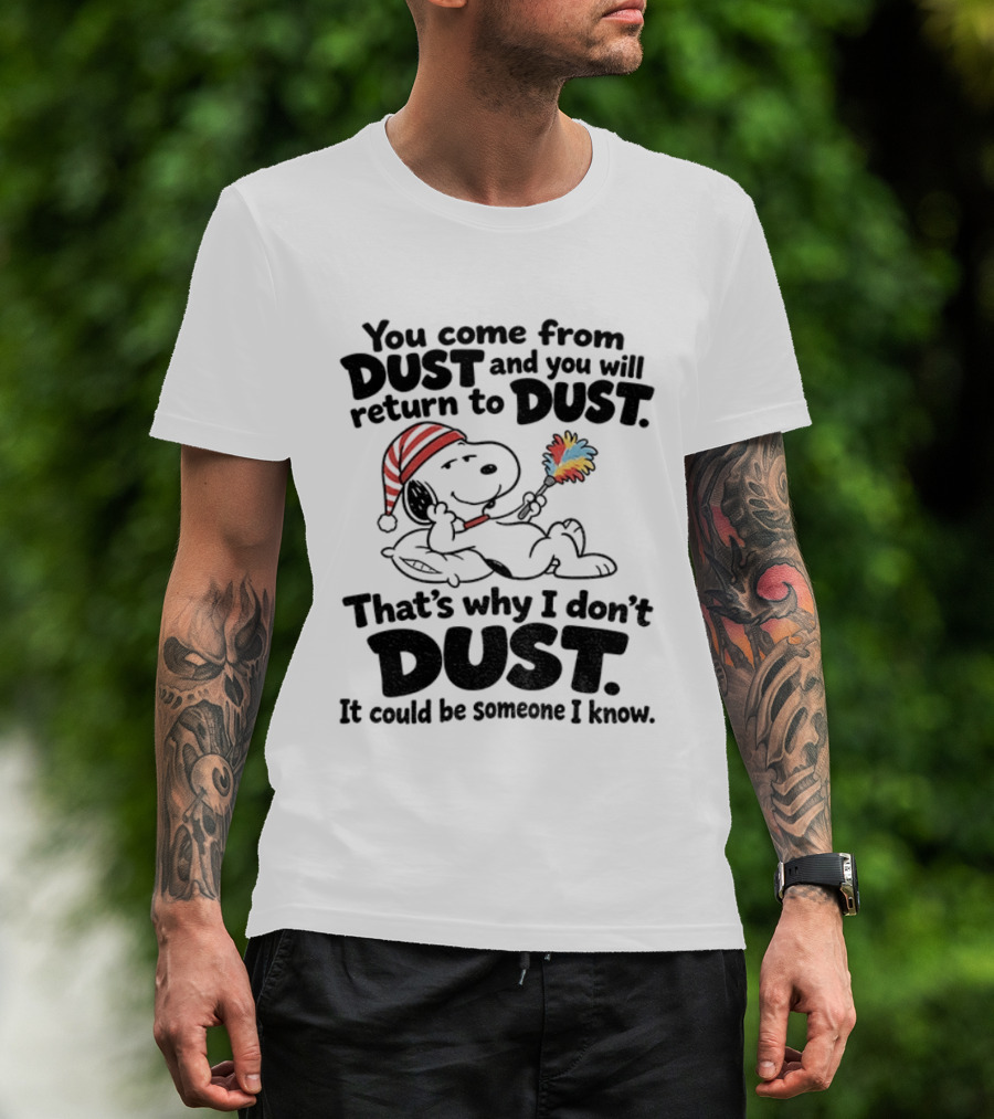 Snoopy You Come From Dust And You Will Return To Dust That's Why I Don't Dust It Could Be Someone I Know T-Shirt