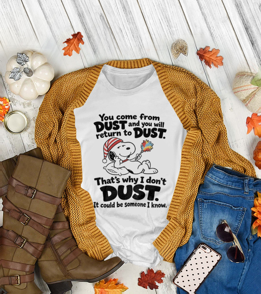 Snoopy You Come From Dust And You Will Return To Dust That's Why I Don't Dust It Could Be Someone I Know T-Shirt