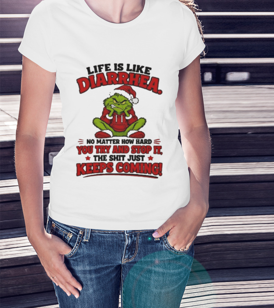 Life Is Like Diarrhea Grinch Santa No Matter How Hard You Try And Stop It The Shit Just Keeps Coming T-Shirt