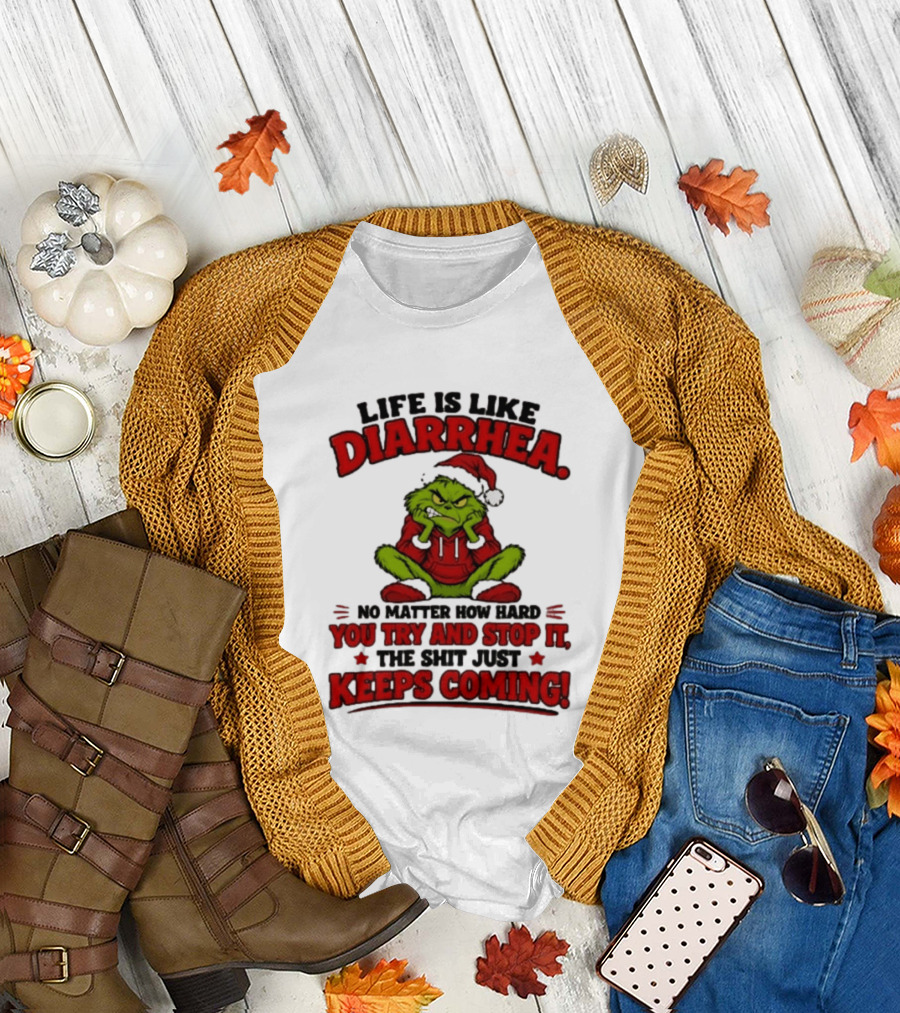 Life Is Like Diarrhea Grinch Santa No Matter How Hard You Try And Stop It The Shit Just Keeps Coming T-Shirt
