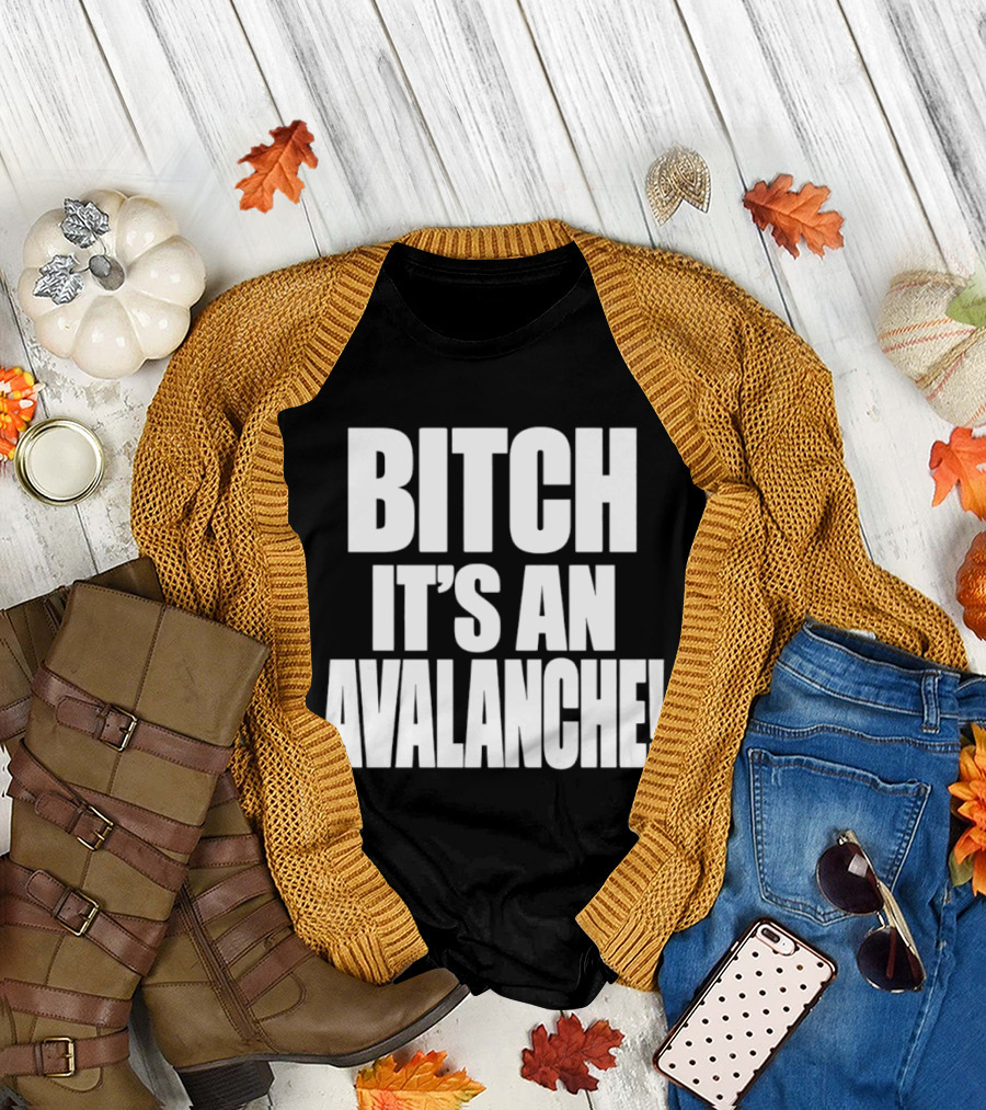 Bitch It's An Avalanche T-Shirt