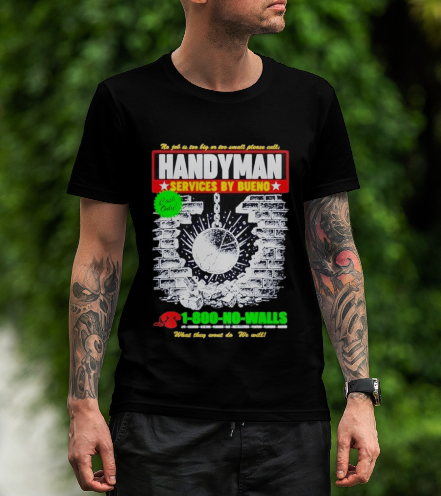 Handyman Services By Bueno Cash Only No Job Too Big Or Too Small Please Call 1 800 No Walls T-Shirt