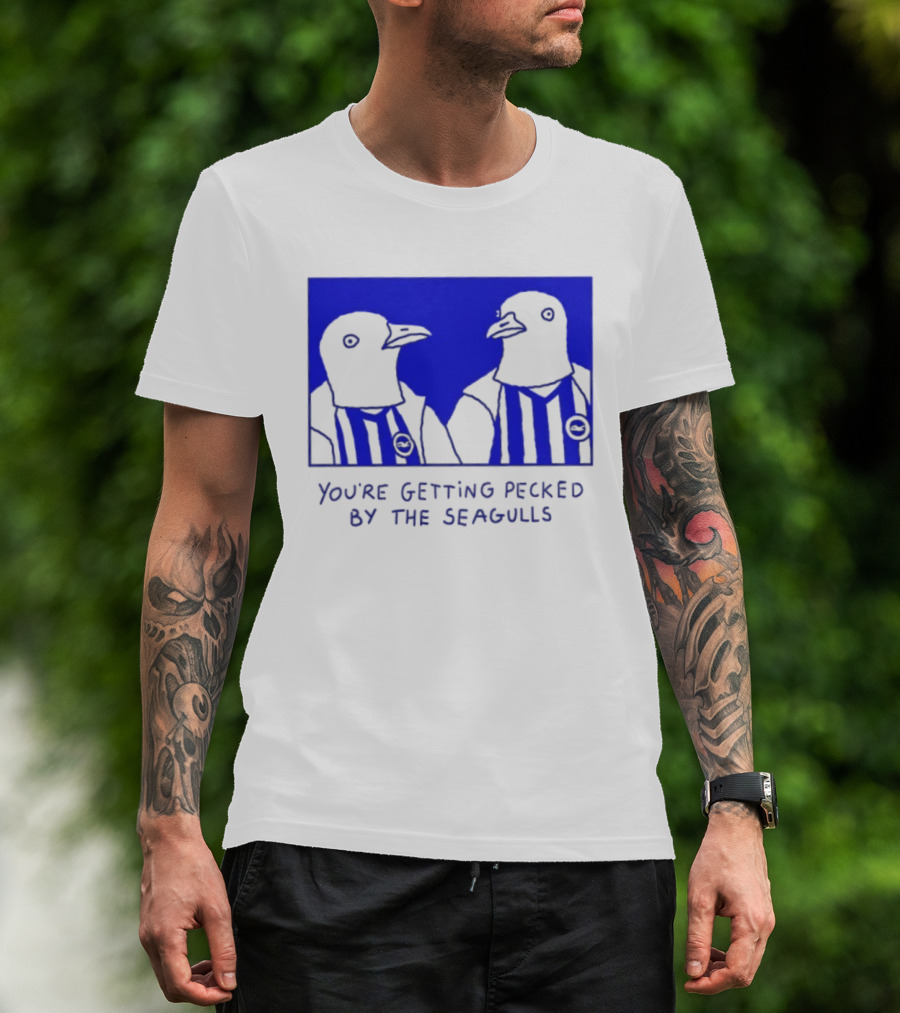 Brighton Hove Albion FC You're Getting Pecked By The Seagulls T-Shirt