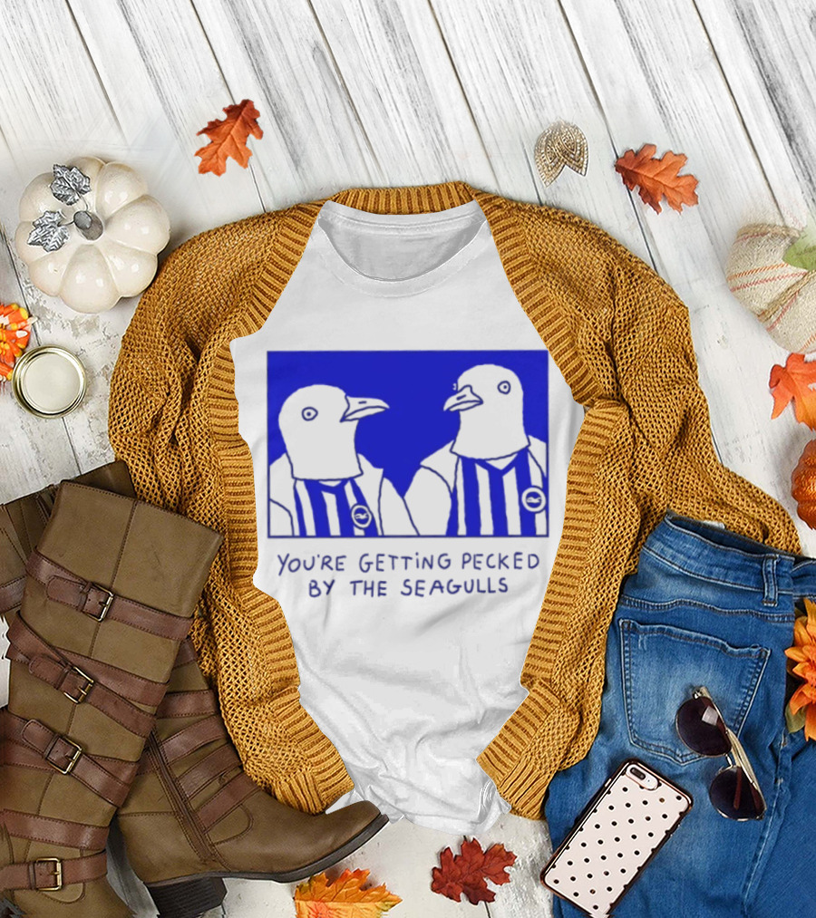 Brighton Hove Albion FC You're Getting Pecked By The Seagulls T-Shirt