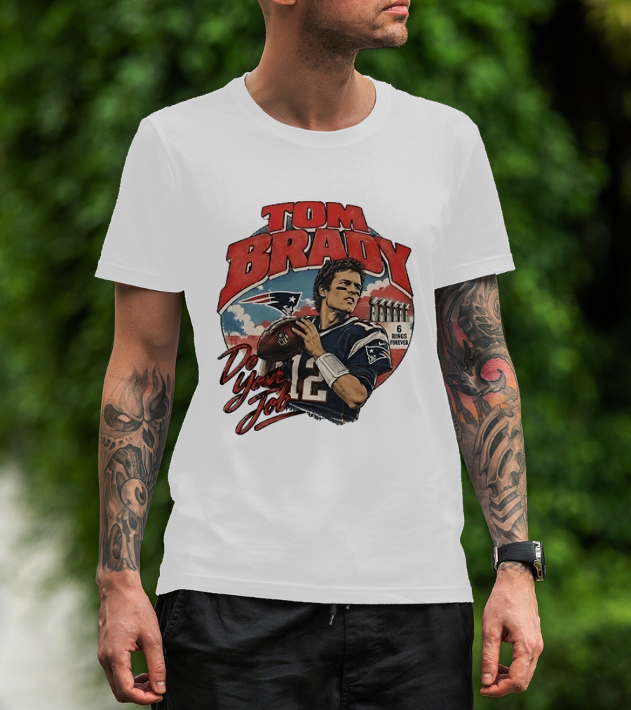 Tom Brady New England Patriots Do Your Job 6 Rings Forever T-Shirt