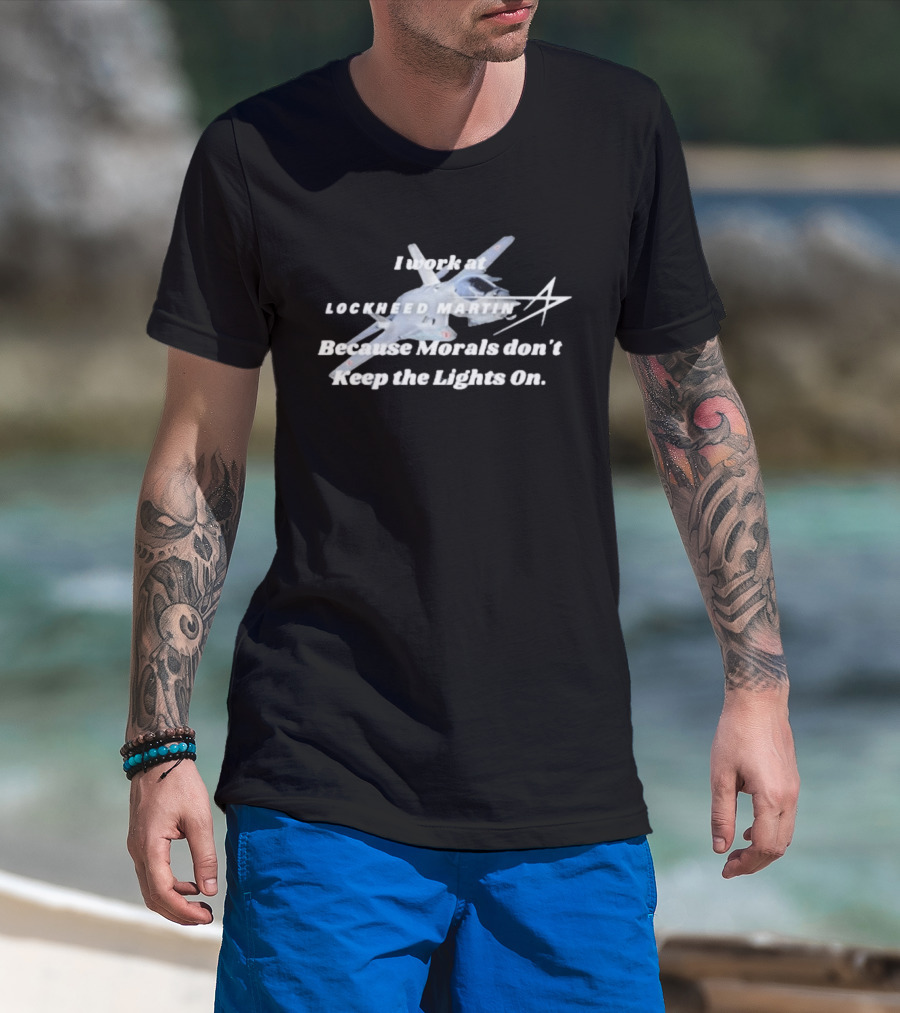 Lockheed Martin I Work At Lockheed Martin Because Morals Don't Keep The Lights On Fighter Jet T-Shirt
