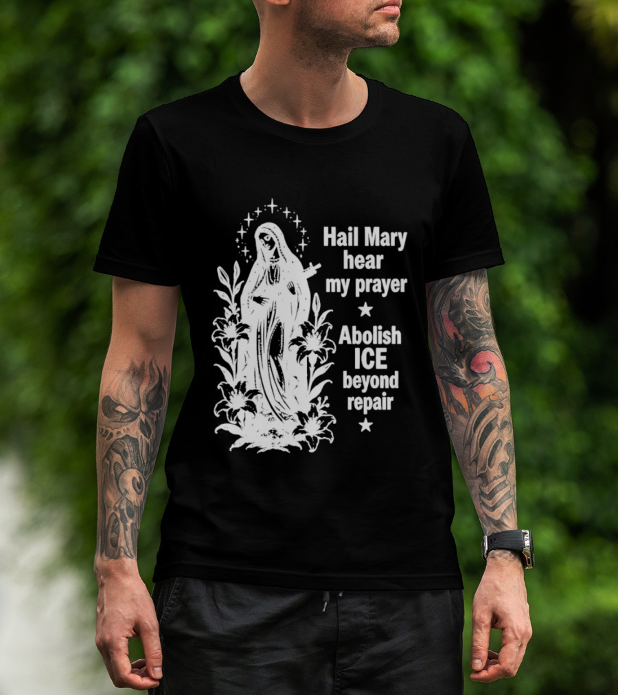Hail Mary Hear My Prayer Abolish ICE Beyond Repair Religious Solidarity T-Shirt