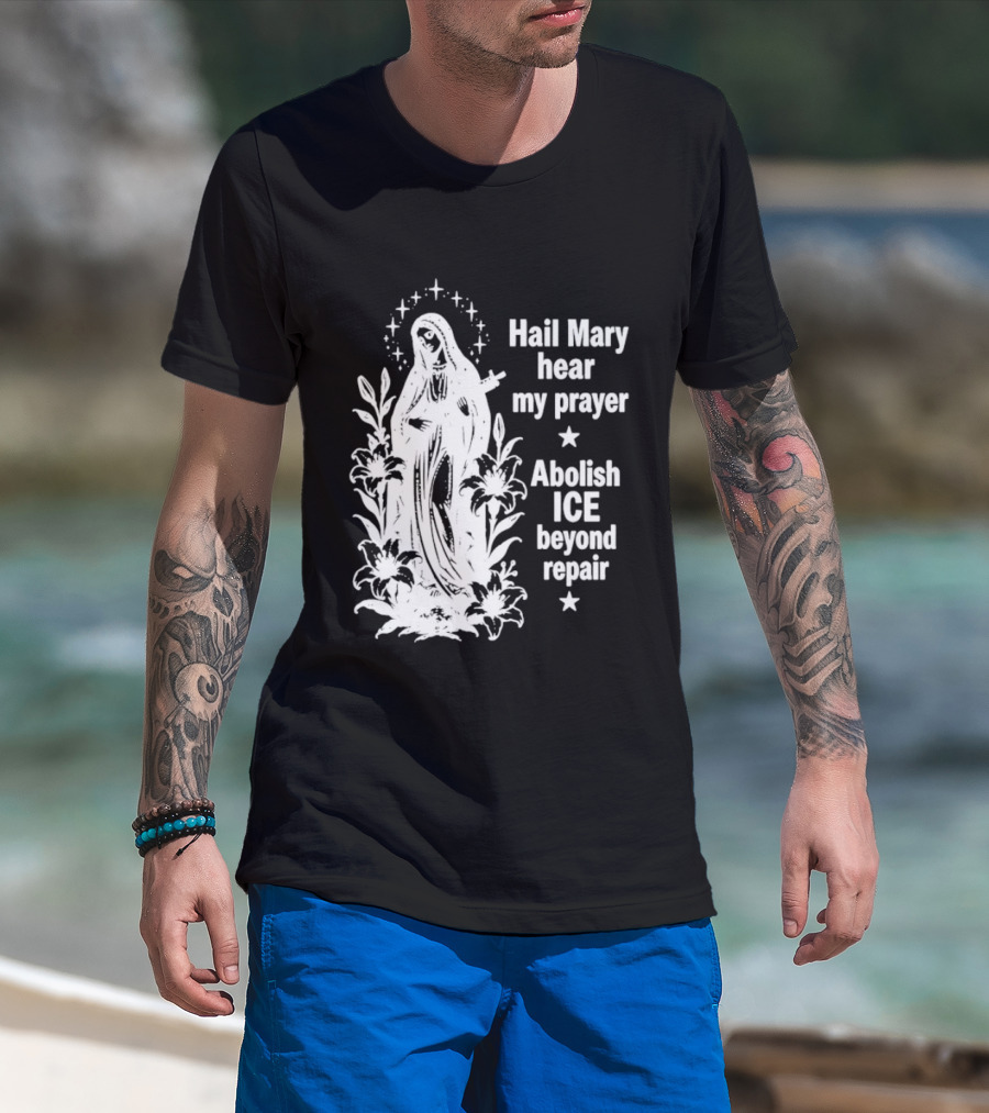 Hail Mary Hear My Prayer Abolish ICE Beyond Repair Religious Solidarity T-Shirt
