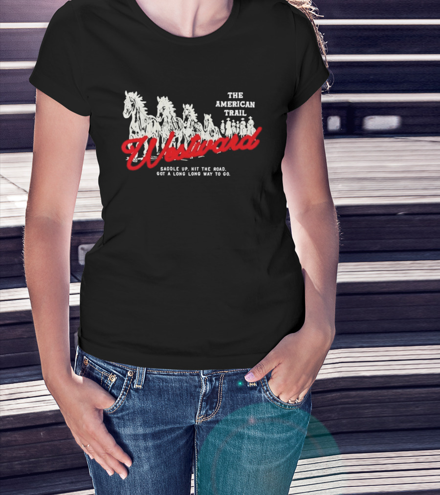 The American Trail Westward Saddle Up Hit The Road Long Way To Go T-Shirt