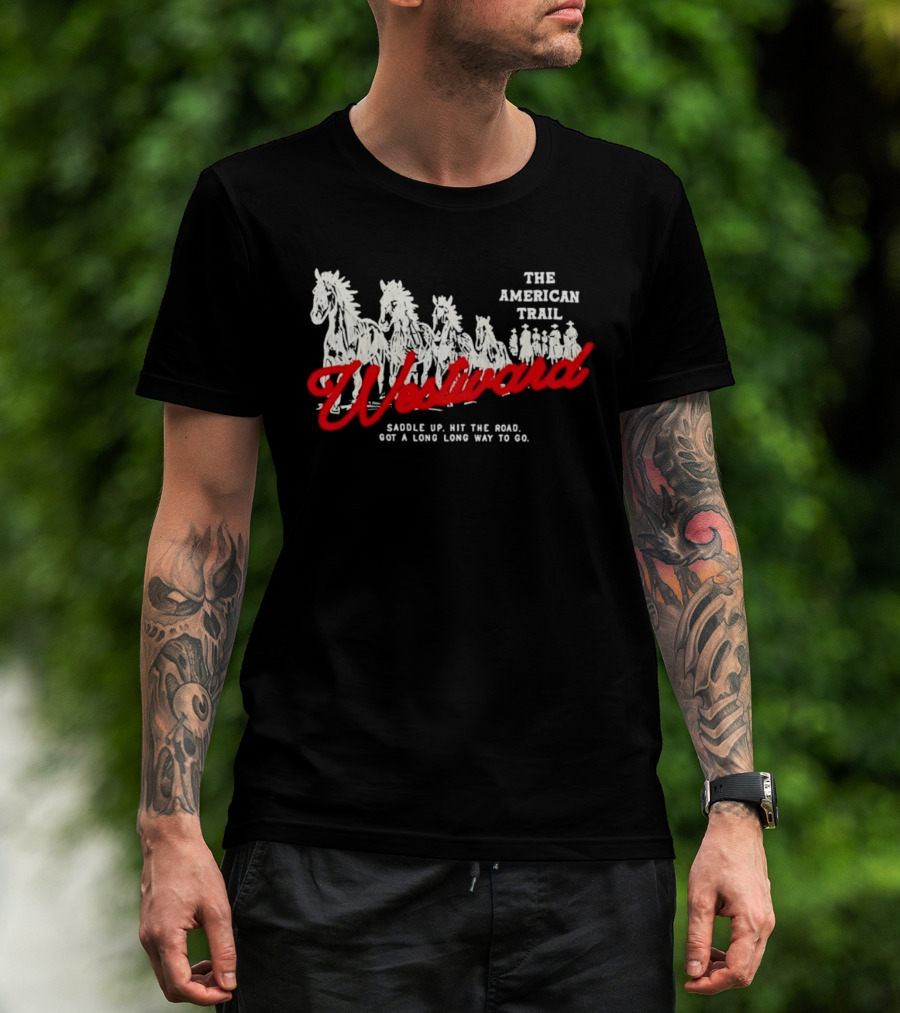 The American Trail Westward Saddle Up Hit The Road Long Way To Go T-Shirt