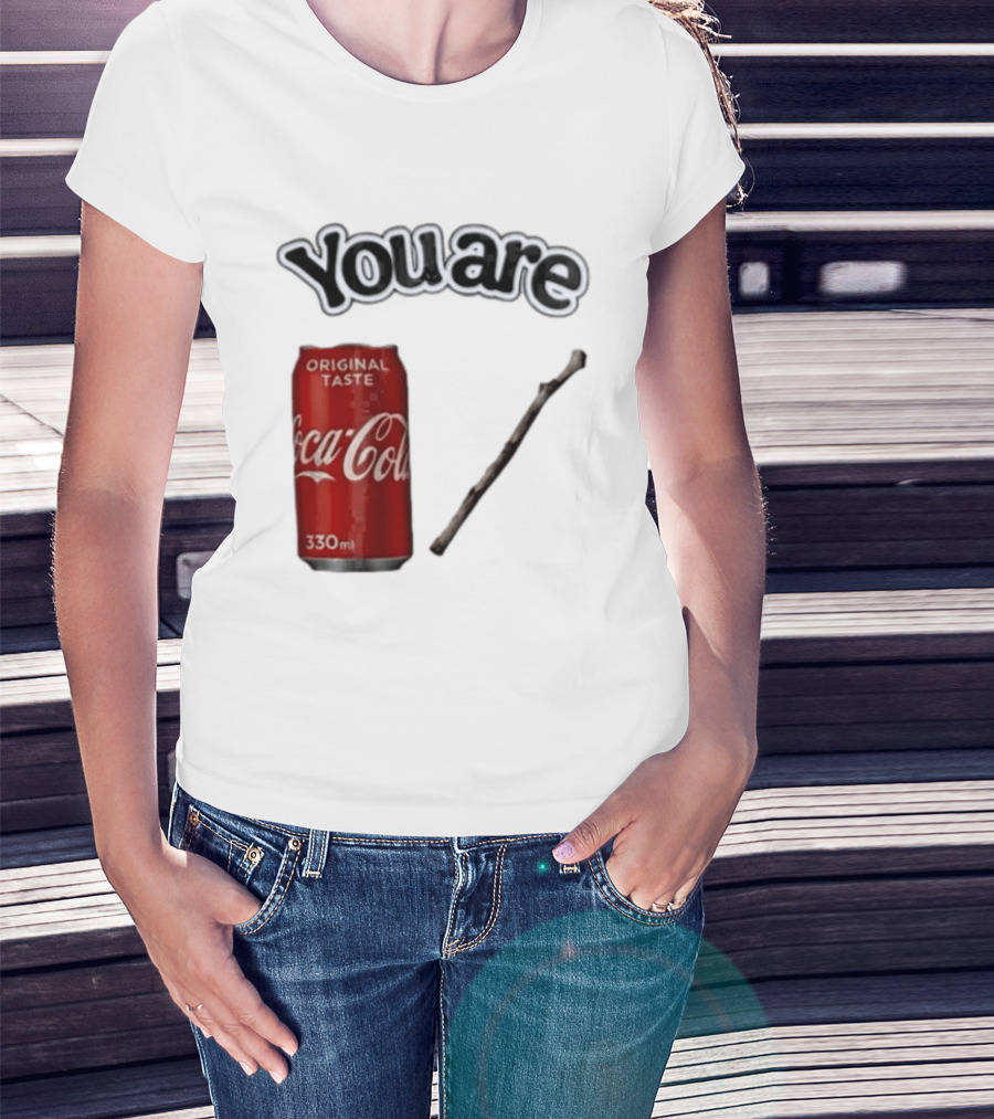 You Are Coca Cola Original Taste 330ml Soda Can And Tree Stick T-Shirt