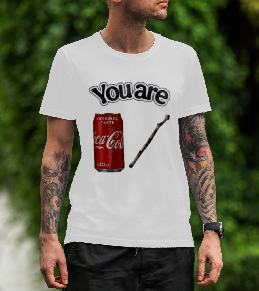 You Are Coca Cola Original Taste 330ml Soda Can And Tree Stick T-Shirt