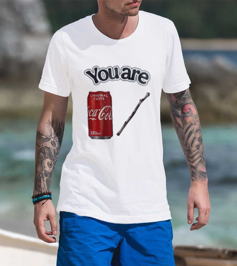 You Are Coca Cola Original Taste 330ml Soda Can And Tree Stick T-Shirt