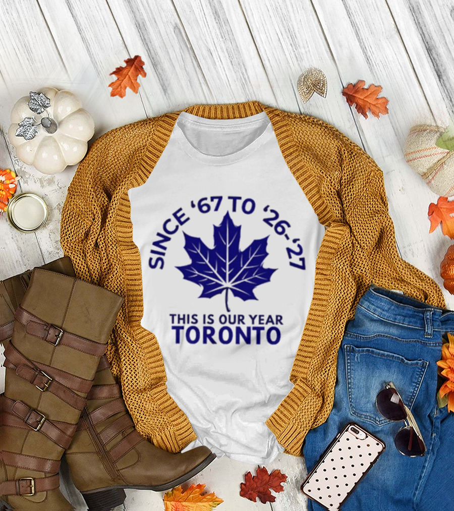 Toronto Since '67 To '26 '27 This Is Our Year T-Shirt
